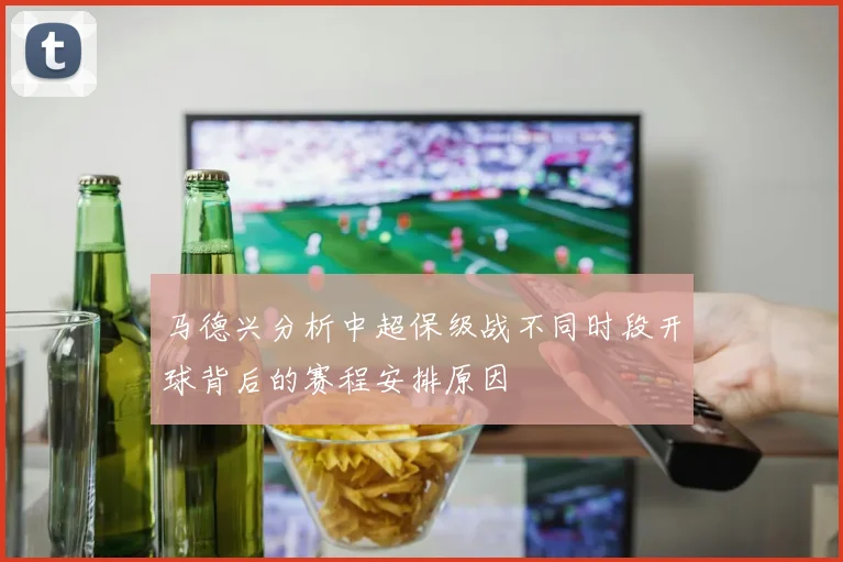 马德兴分析中超保级战不同时段开球背后的赛程安排原因